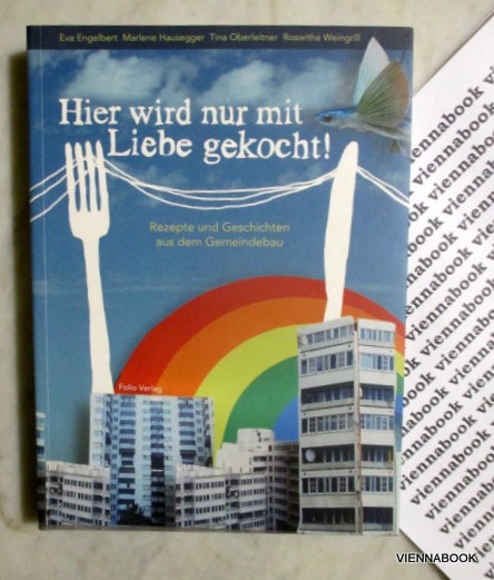 Hier wird nur mit Liebe gekocht! Rezepte und Geschichten aus dem Gemeindebau. - Engelbert, Eva ; Marlene Hausegger Tina Oberleitner, Roswitha Weingrill