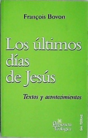 Los últimos días de Jesús. Textos y acontecimientos. Traducción de Ramón Alfonso Díez. - BOVON, Francois.-