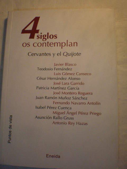 4 Siglos os contemplan. Cervantes y el Quijote - Javier Blasco - Teodosio Fernández - Luis Gómez Canseco - César Hernández Alonso - José Lara Garrido - Patricia Martínez García - José Montero Reguera - Juan Ramón Muñoz Sánchez - Fernando Navarro Antolín - Isabel Pérez Cuenca - Miguel Angel Pérez Priego - Asunción Rallo Gruss - Antonio Rey Hazas