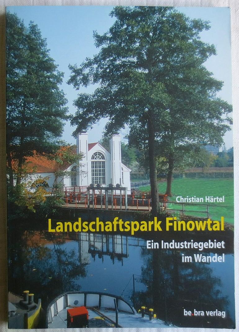 Landschaftspark Finowtal : ein Industriegebiet im Wandel - Härtel, Christian (Hrsg.)
