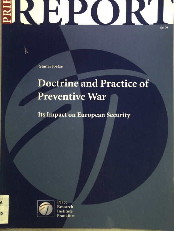 Doctrine and practice of preventive war : its impact on European security. Hessische Stiftung Friedens- und Konfliktforschung: PRIF reports ; No. 70 - Joetze, Günter