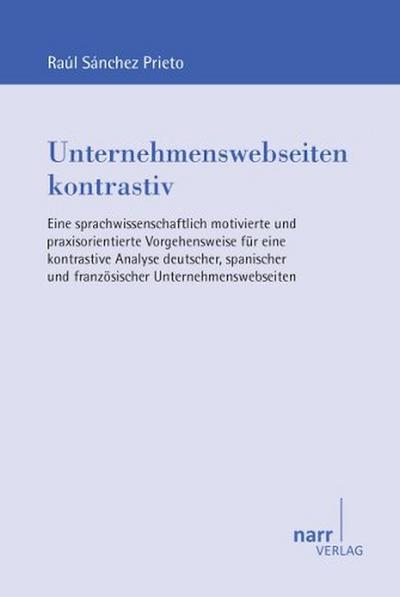 Unternehmenswebseiten kontrastiv (Europäische Studien zur Textlinguistik) : Eine sprachwissenschaftlich motivierte und praxisorientierte Vorgehensweise für eine kontrastive Analyse deutscher, spanischer und französischer Unternehmenswebseiten - Raúl Sánchez-Prieto