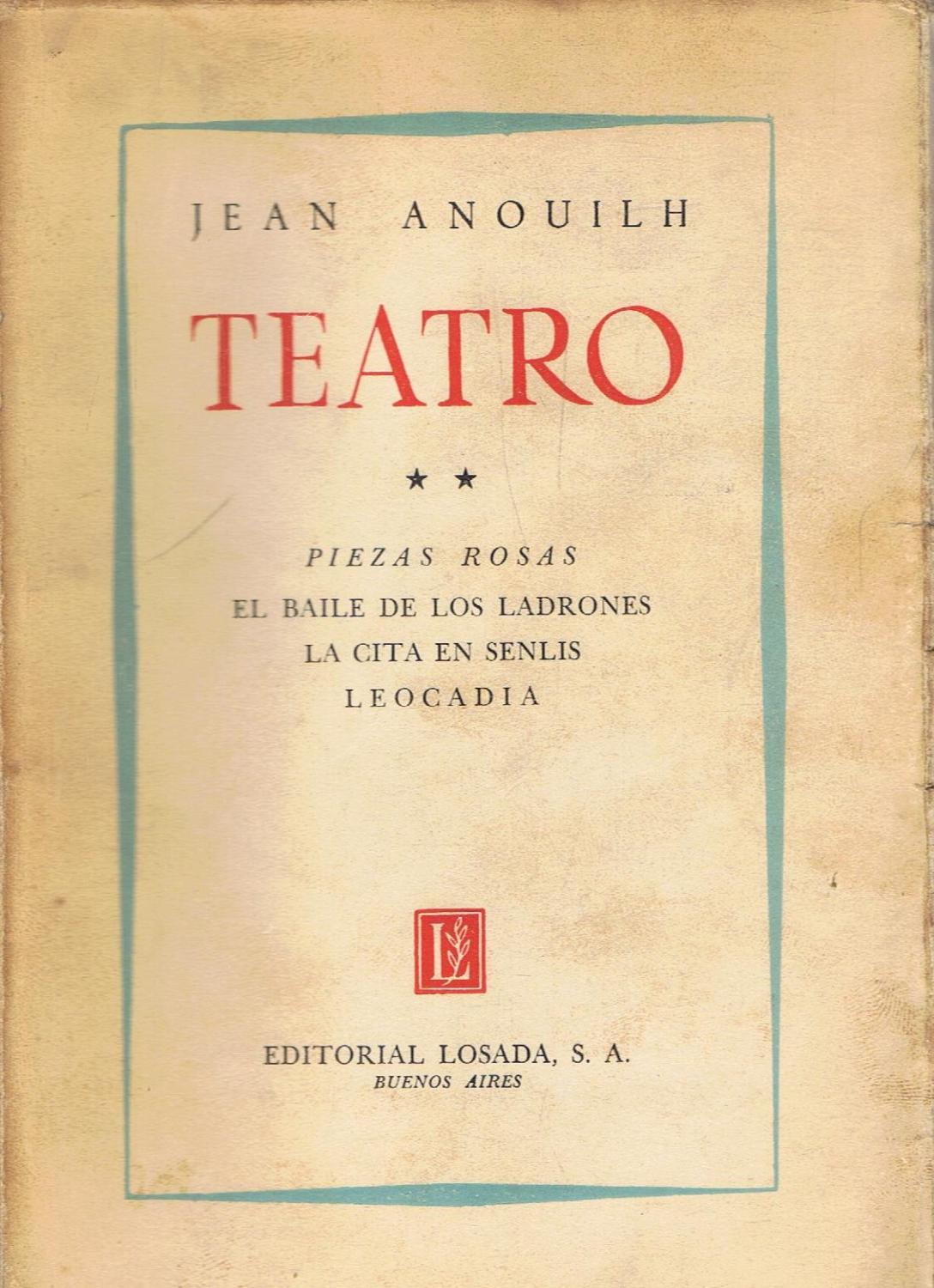 Teatro II. PIEZAS ROSAS * EL BAILE DE LOS LADRONES * LA CITA EN SENLIS *  LEOCADIA by Anouilh. Jean