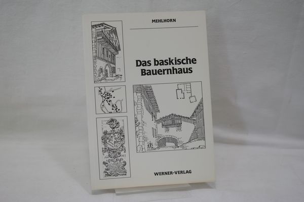 Das baskische Bauernhaus : Lebensweise, Siedlung u. Haus d. Bauern im span. Teil d. Baskenlandes. - Mehlhorn, Dieter-Jürgen,1942-