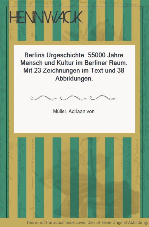 Berlins Urgeschichte. 55000 Jahre Mensch und Kultur im Berliner Raum. Mit 23 Zeichnungen im Text und 38 Abbildungen. - Müller, Adriaan von