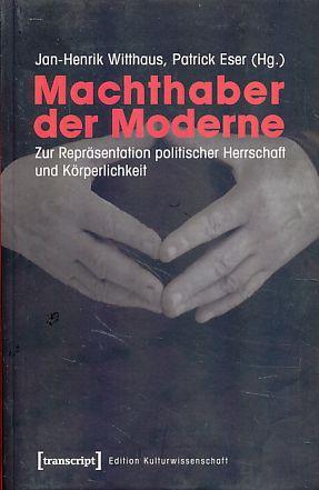 Machthaber der Moderne. Zur Repräsentation politischer Herrschaft und Körperlichkeit. Edition Kulturwissenschaft 68. - Witthaus, Jan-Henrik und Patrick Eser (Hrsg.)