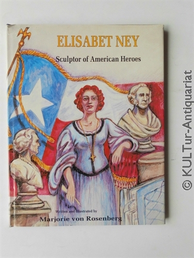 Elisabet Ney: Sculptor of American Heroes. - Von Rosenberg, Marjorie