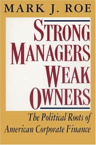 Strong Managers, Weak Owners: The Political Roots of American Corporate Finance - Roe, Mark J.