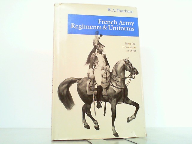 French Army Regiments and Uniforms from the Revolution to 1870. - Thorburn, W.A.