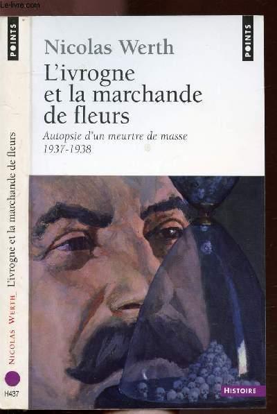 L'IVROGNE ET LA MARCHANDE DE FLEURS - AUTOPSIE D'UN MEUTRE DE MASSE 1937-1938 - COLLECTION POINTS HISTOIRE N°H437 - WERTH NICOLAS