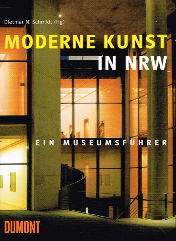 Moderne Kunst in NRW. Ein Museumsführer. - Schmidt, Dietmar N. [Hrsg.]