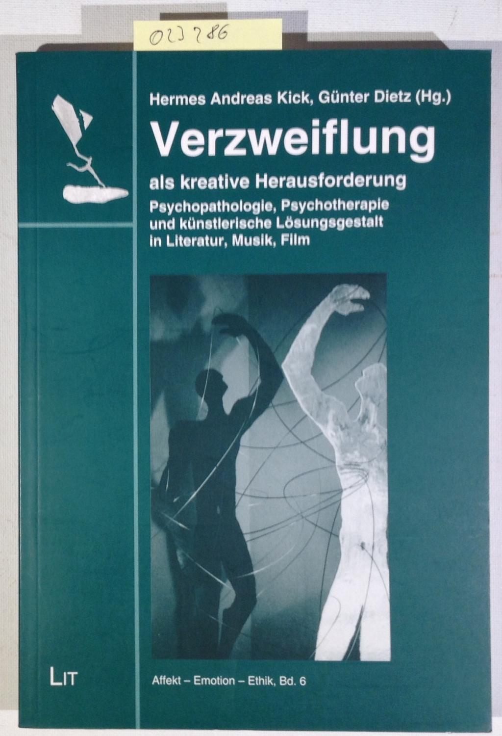 Verzweiflung als kreative Herausforderung: Psychopathologie, Psychotherapie und künstlerische Lösungsgestalt in Literatur, Musik und Film. Affekt - Emotion - Ethik, Band 6 - Kick, Hermes A. ; Diez, Günter - Herausgeber