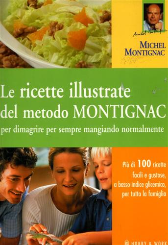 Le ricette illustrate del metodo Montignac per dimagrire per sempre mangiando normalmente. - Montignac,Michel.