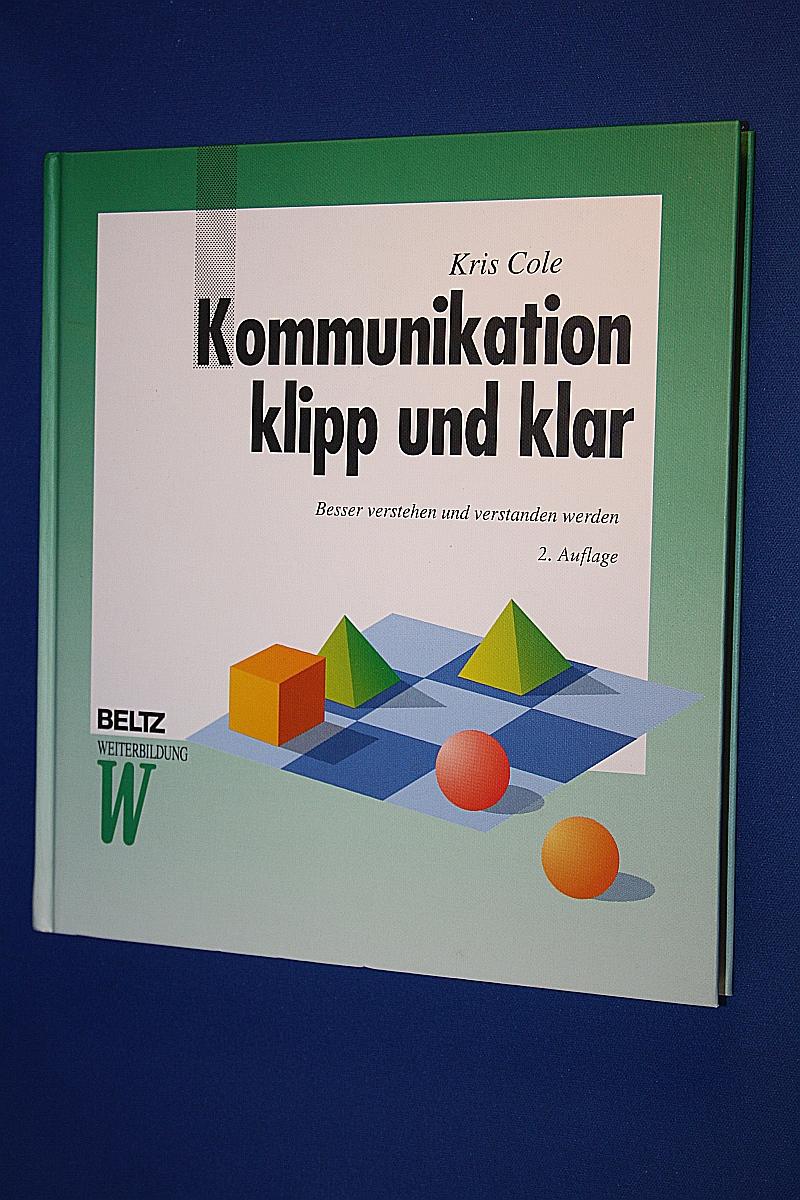 Kommunikation Klipp Und Klar Besser Verstehen Und Verstanden Werden Von Cole Kris Buchspeicher Patrick Wellmann