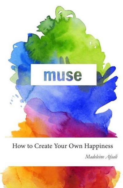 muse : How to Create Your Own Happiness - Madeleine Afsali