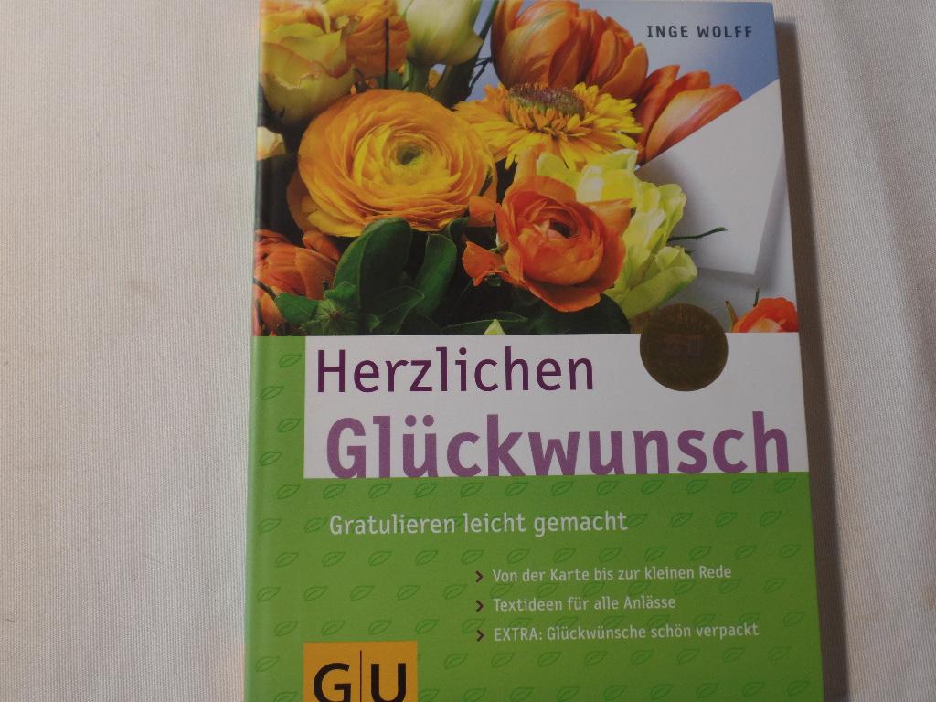 Herzlichen Glückwunsch : gratulieren leicht gemacht ; [von der Karte bis zur kleinen Rede ; Textideen für alle Anlässe ; Extra: Glückwünsche schön verpackt]. - Wolff, Inge