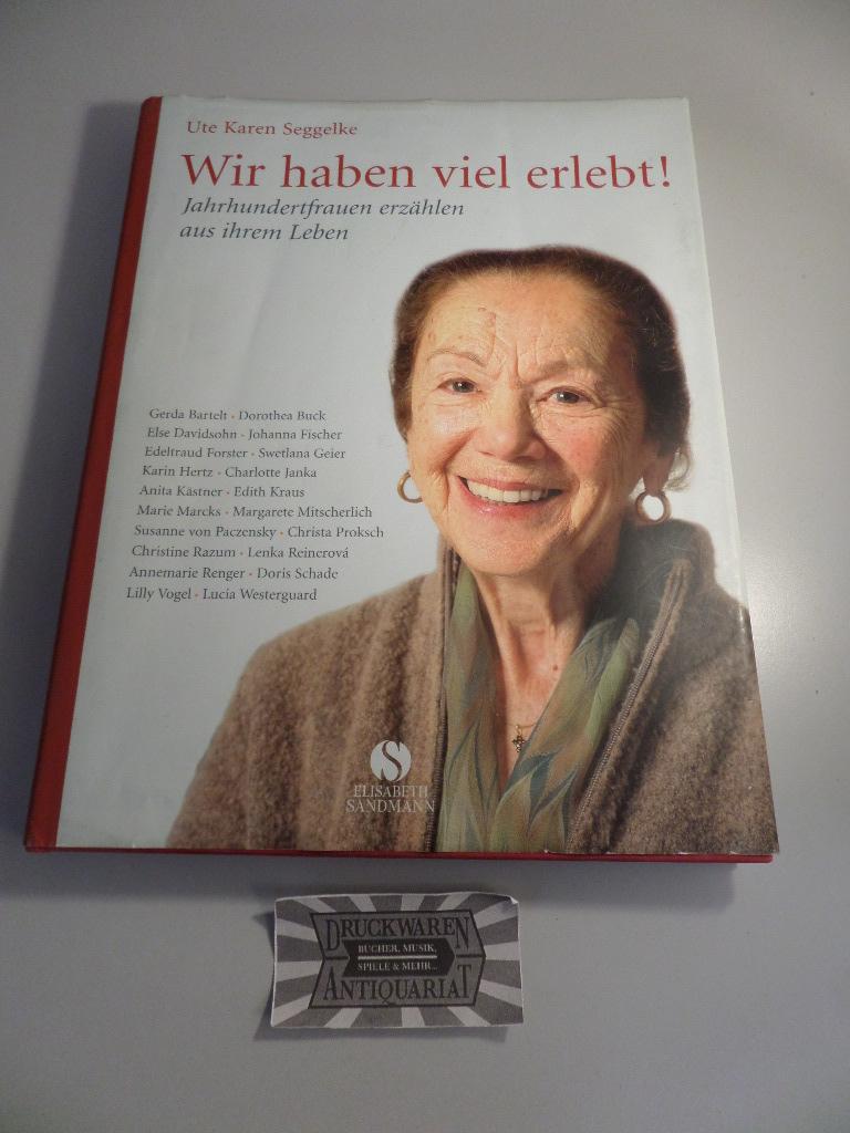 Wir haben viel erlebt! - Jahrhundertfrauen erzählen aus ihrem Leben. - Seggelke, Ute Karen