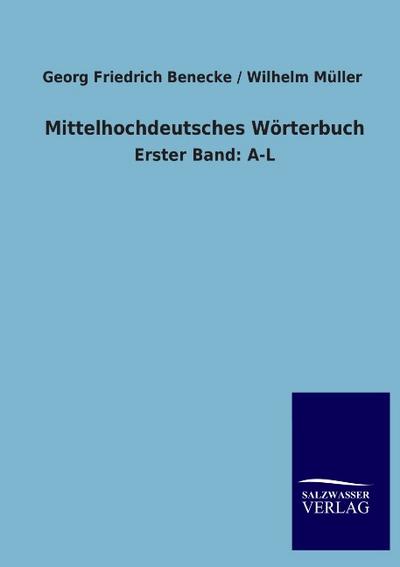 Mittelhochdeutsches Wörterbuch: Erster Band: A-L : Erster Band: A-L - Georg Friedrich Müller Benecke