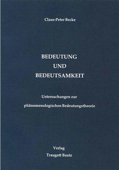 Bedeutung und Bedeutsamkeit: Untersuchungen zur phänomenologischen Bedeutungstheorie : Untersuchungen zur phänomenologischen Bedeutungstheorie - Claus P Becke