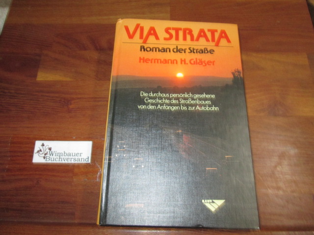 Via strata : Roman d. Strasse ; d. durchaus persönl. gesehene Geschichte d. Strassenbaues von d. Anfängen bis zur Autobahn. - Gläser, Hermann H.