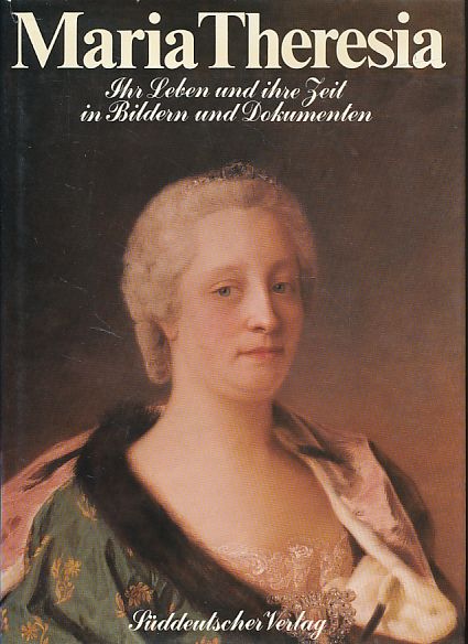 Maria Theresia. Ihr Leben und ihre Zeit in Bildern und Dokumenten. - Mraz, Gerda und Gottfried Mraz