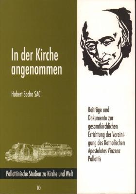 In der Kirche angenommen. Beiträge und Dokumente zur gesamtkirchlichen Errichtung der Vereinigung des Katholischen Apostolates Vinzenz Pallottis. - Socha, Hubert