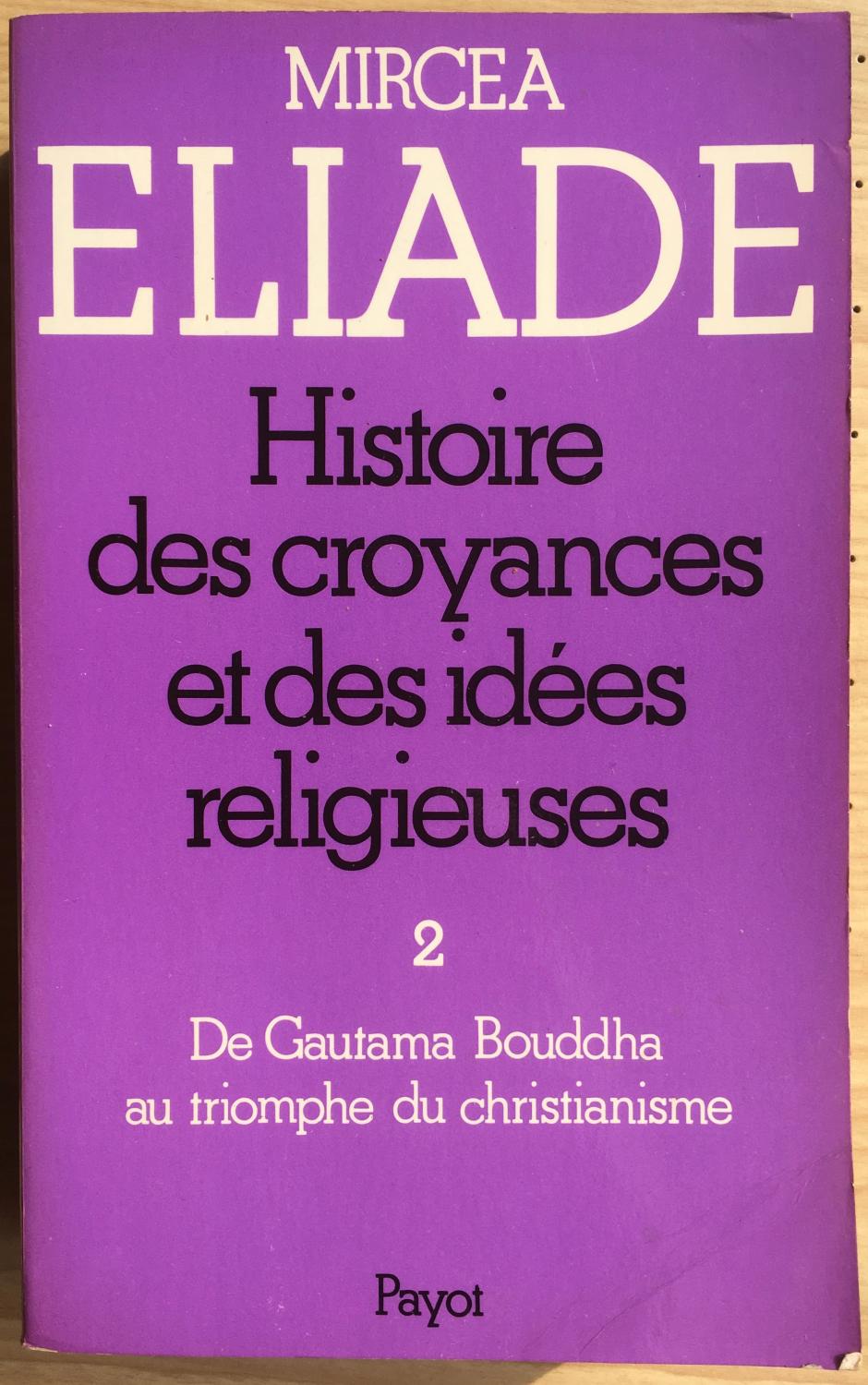 Histoire des croyances et des idées religieuses Tome 2 : De Gautama à Bouddha au triomphe du christianisme - Mircea Eliade