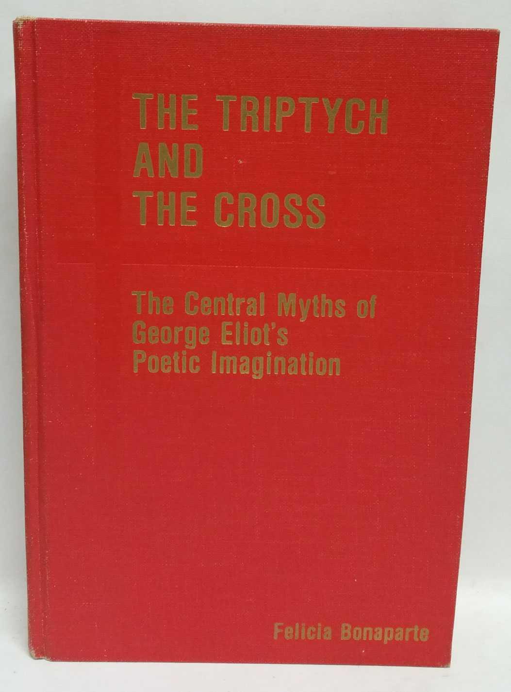 The Triptych and The Cross: The Central Myths of George Eliot's Poetic Imagination - Felicia Bonaparte