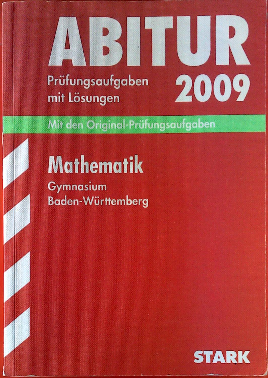 Abitur 2009. Prüfungsaufgaben mit Lösungen. Mit den Original-Prüfungsaufgaben. Mathematik. Gymnasium Baden-Württemberg, 2004 - 2008. - Raimund Ordowski