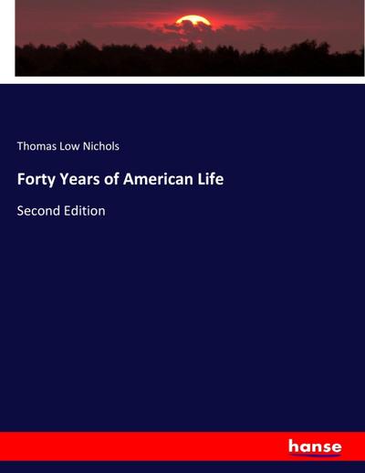 Forty Years of American Life : Second Edition - Thomas Low Nichols