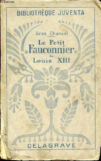 LE PETIT FAUCONNIER DE LOUIS XIII - BIBLIOTHEQUE JUVENTA. by CHANCEL ...