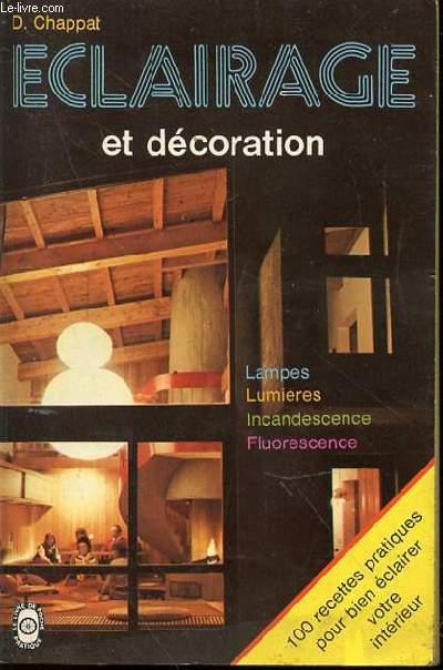 ECLAIRAGE ET DECORATION - LAMPES, LUMIERES, INCANDESCENCE, FLUORESCENCE. 100 RECETTES PRATIQUES POUR BIEN ECLAIRER VOTRE INTERIEUR. CHAPPAT D. [Bon]