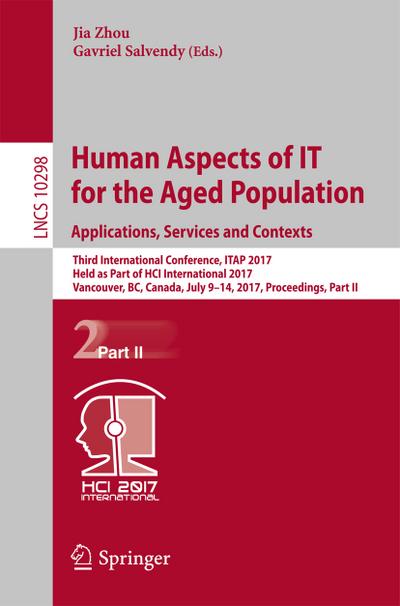 Human Aspects of IT for the Aged Population. Applications, Services and Contexts : Third International Conference, ITAP 2017, Held as Part of HCI International 2017, Vancouver, BC, Canada, July 9-14, 2017, Proceedings, Part II - Gavriel Salvendy