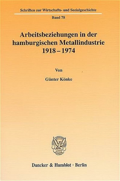 Arbeitsbeziehungen in der hamburgischen Metallindustrie 1918 - 1974. - Könke, Günter