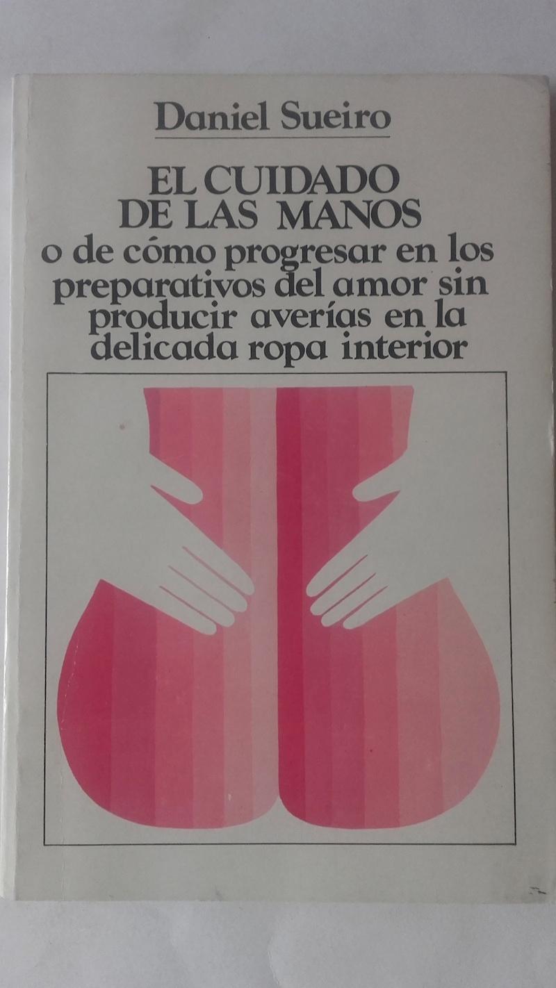 El cuidado de las manos o de cómo progresar en los preparativos del amor sin producir averías en la delicada ropa interior - Daniel Sueiro