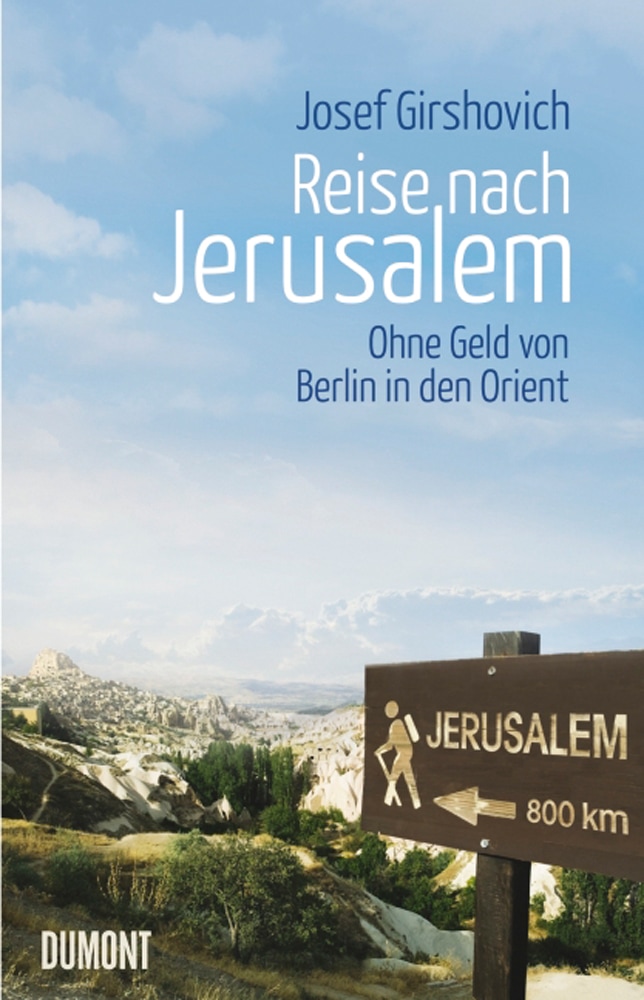 Von Josef Girshovich. Köln 2011. - Reise nach Jerusalem. Ohne Geld von Berlin in den Orient.