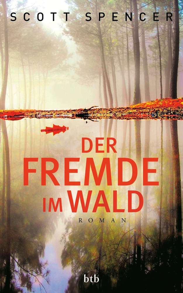Der Fremde im Wald: Roman: Roman. Deutsche Erstausgabe - Scott Spencer