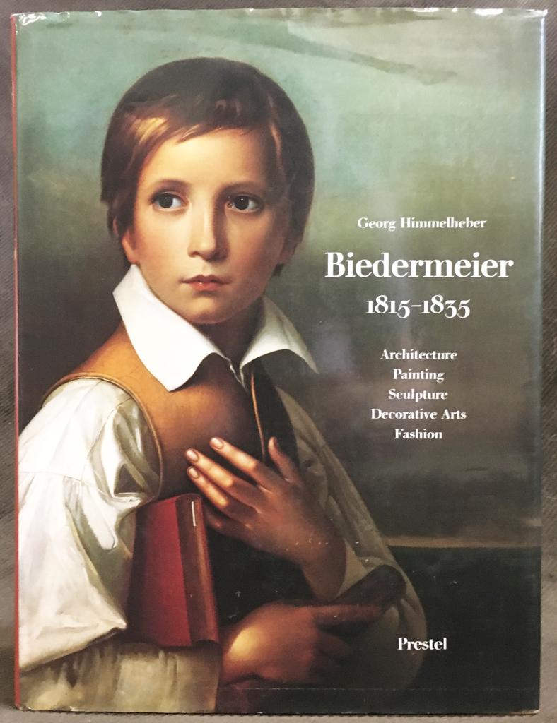 Biedermeier 1815-1835 : Architecture, Painting, Sculpture, Decorative Arts, Fashion - Himmelheber, Georg