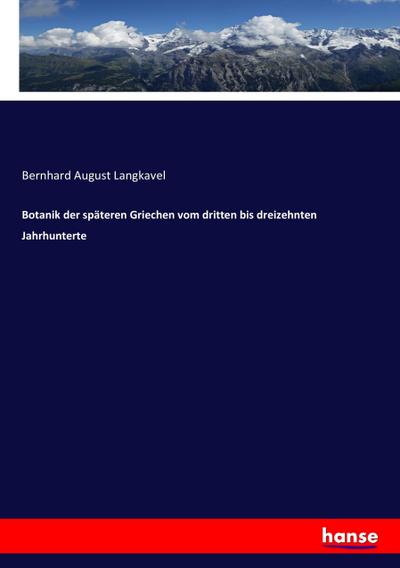 Botanik der späteren Griechen vom dritten bis dreizehnten Jahrhunterte - Bernhard August Langkavel