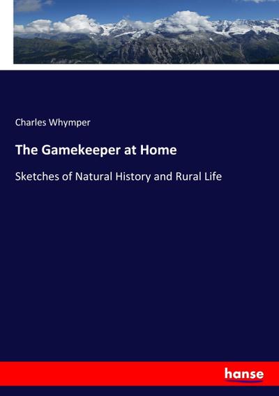 The Gamekeeper at Home : Sketches of Natural History and Rural Life - Charles Whymper