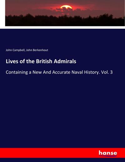 Lives of the British Admirals : Containing a New And Accurate Naval History. Vol. 3 - John Campbell