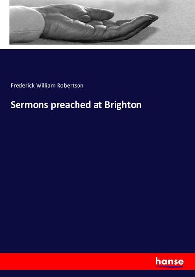 Sermons preached at Brighton - Frederick William Robertson