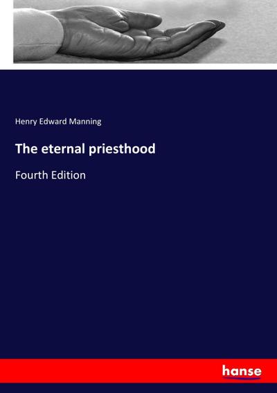 The eternal priesthood : Fourth Edition - Henry Edward Manning