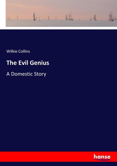 The Evil Genius : A Domestic Story - Wilkie Collins