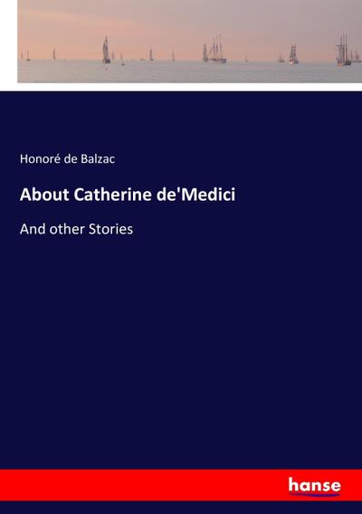 About Catherine de'Medici : And other Stories - Honoré de Balzac