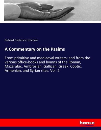 A Commentary on the Psalms : From primitive and mediaeval writers; and from the various office-books and hymns of the Roman, Mazarabic, Ambrosian, Gallican, Greek, Coptic, Armenian, and Syrian rites. Vol. 2 - Richard Frederick Littledale