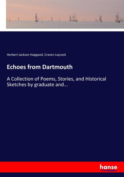 Echoes from Dartmouth : A Collection of Poems, Stories, and Historical Sketches by graduate and. - Herbert Jackson Hapgood