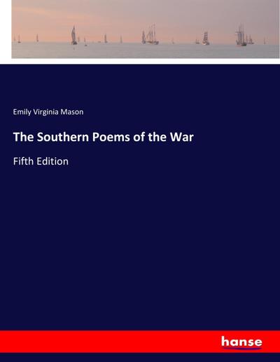 The Southern Poems of the War : Fifth Edition - Emily Virginia Mason