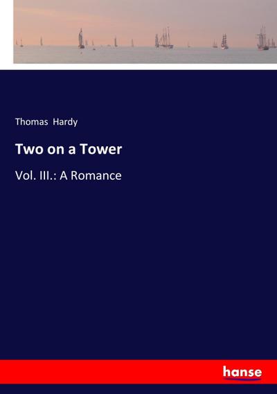 Two on a Tower : Vol. III.: A Romance - Thomas Hardy