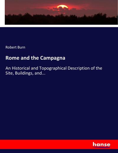 Rome and the Campagna : An Historical and Topographical Description of the Site, Buildings, and. - Robert Burn